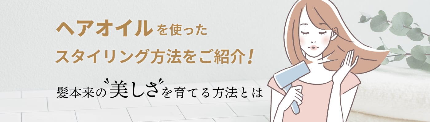 ヘアオイルを使ったスタイリング方法をご紹介！髪本来の