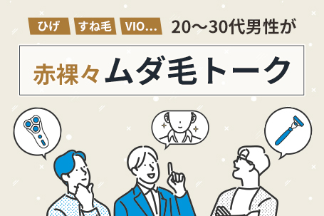 ひげ、すね毛、VIO…20～30代男性が赤裸々ムダ毛トーク
